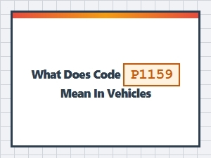 What Does Code P1159 Mean in Vehicles